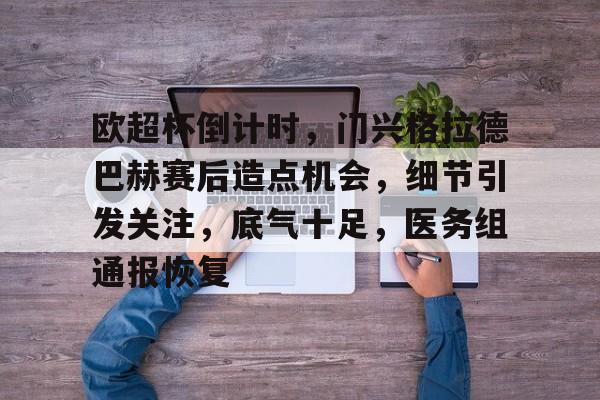 完美体育平台官网-欧超杯倒计时，门兴格拉德巴赫赛后造点机会，细节引发关注，底气十足，医务组通报恢复